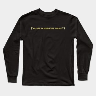 Kid, Have You Rehabilitated Yourself? Long Sleeve T-Shirt